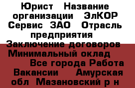 Юрист › Название организации ­ ЭлКОР Сервис, ЗАО › Отрасль предприятия ­ Заключение договоров › Минимальный оклад ­ 35 000 - Все города Работа » Вакансии   . Амурская обл.,Мазановский р-н